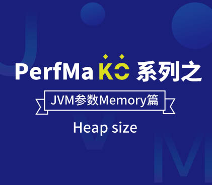 PerfMa KO 系列之 JVM 参数【Memory篇】PerfMa KO 系列之 JVM 参数 -【HeapSize】