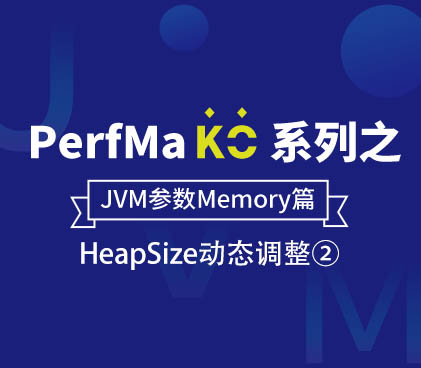 PerfMa KO 系列之 JVM 参数【Memory篇】PerfMa KO 系列之 JVM 参数 -【HeapSize动态调整②】