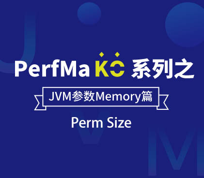 PerfMa KO 系列之 JVM 参数【Memory篇】PerfMa KO 系列之 JVM 参数 -【Perm Size】