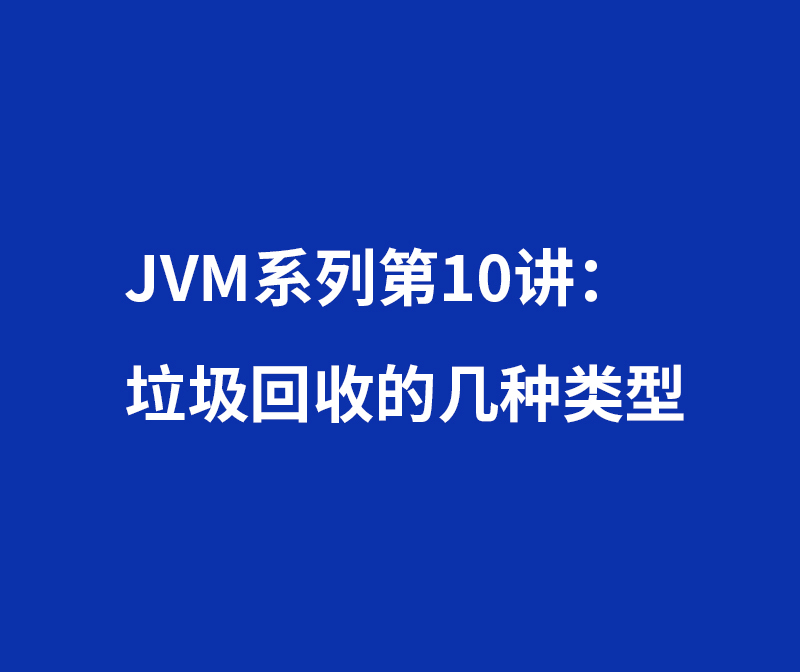JVM系列第10讲：垃圾回收的几种类型
