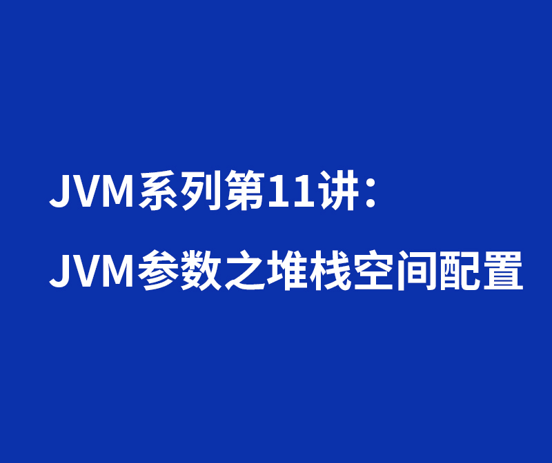 JVM系列第11讲：JVM参数之堆栈空间配置