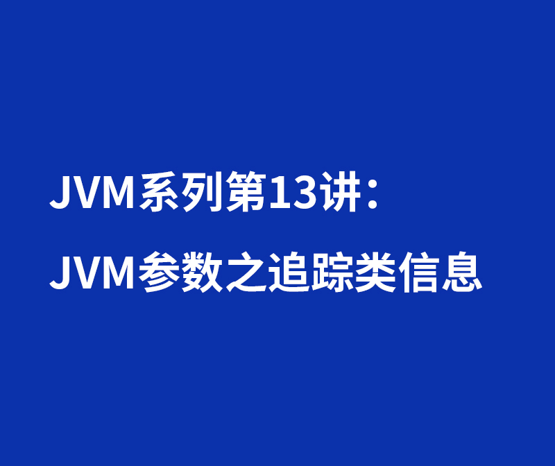 JVM系列第13讲：JVM参数之追踪类信息